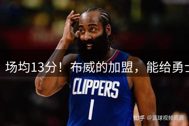 场均13分！布威的加盟，能给勇士带来什么？
